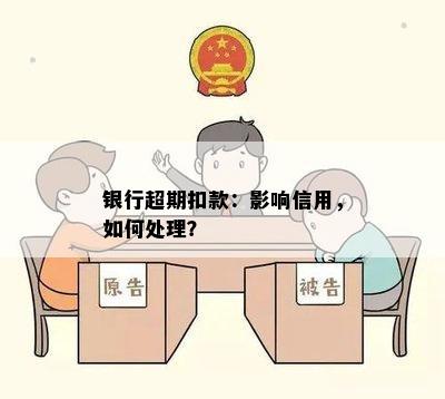 银行超期扣款：影响信用，如何处理？