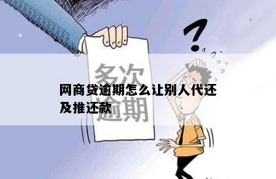 网商贷逾期怎么让别人代还及推还款