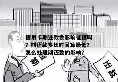 信用卡期还款会影响征信吗？期还款多长时间算更低？怎么处理期还款的影响？