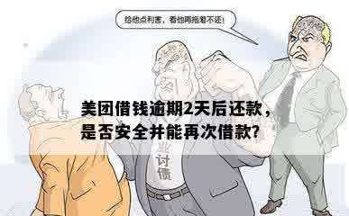 美团借钱逾期2天后还款，是否安全并能再次借款？