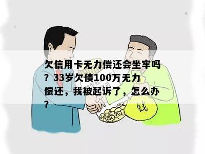 欠信用卡无力偿还会坐牢吗？33岁欠债100万无力偿还，我被起诉了，怎么办？