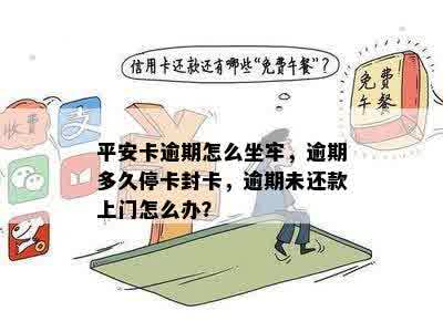 平安卡逾期怎么坐牢，逾期多久停卡封卡，逾期未还款上门怎么办？