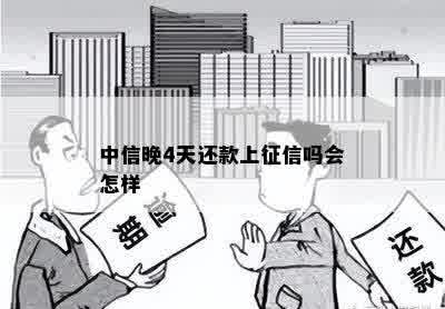 中信晚4天还款上征信吗会怎样