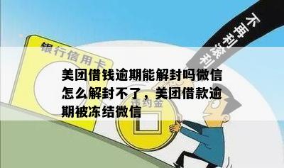 美团借钱逾期能解封吗微信怎么解封不了，美团借款逾期被冻结微信