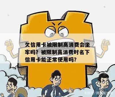 欠信用卡被限制高消费会坐牢吗？被限制高消费时名下信用卡能正常使用吗？