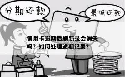 信用卡逾期后刷新录会消失吗？如何处理逾期记录？