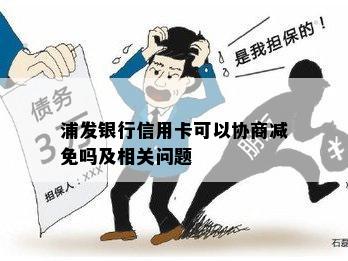 浦发银行信用卡可以协商减免吗及相关问题