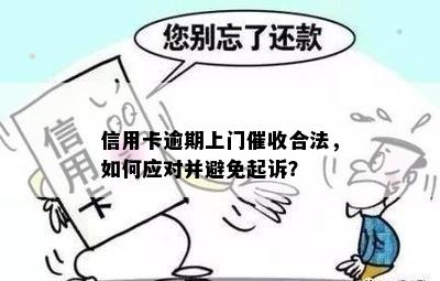 信用卡逾期上门催收合法，如何应对并避免起诉？