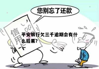 平安银行欠三千逾期会有什么后果？