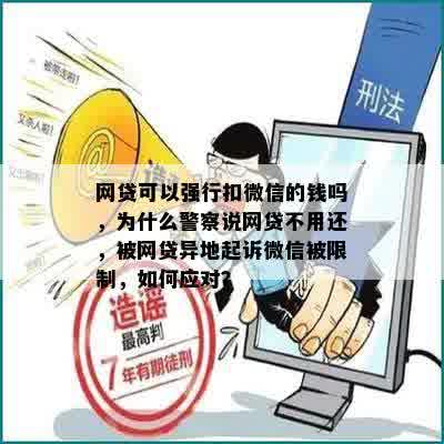 网贷可以强行扣微信的钱吗，为什么警察说网贷不用还，被网贷异地起诉微信被限制，如何应对？