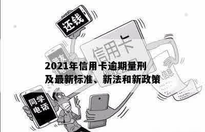 2021年信用卡逾期量刑及最新标准、新法和新政策