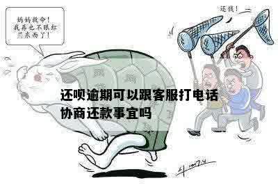 还呗逾期可以跟客服打电话协商还款事宜吗