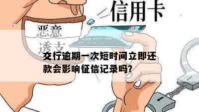 交行逾期一次短时间立即还款会影响征信记录吗？