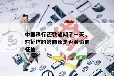 中国银行还款逾期了一天，对征信的影响及是否会影响征信