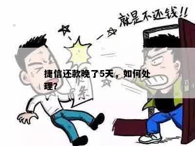 捷信还款晚了5天，如何处理？