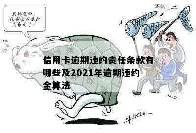 信用卡逾期违约责任条款有哪些及2021年逾期违约金算法