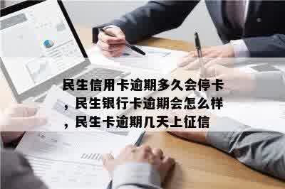 民生信用卡逾期多久会停卡，民生银行卡逾期会怎么样，民生卡逾期几天上征信