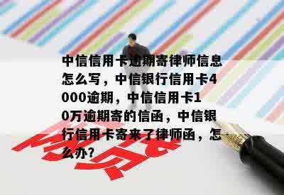 中信信用卡逾期寄律师信息怎么写，中信银行信用卡4000逾期，中信信用卡10万逾期寄的信函，中信银行信用卡寄来了律师函，怎么办？