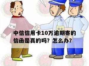 中信信用卡10万逾期寄的信函是真的吗？怎么办？