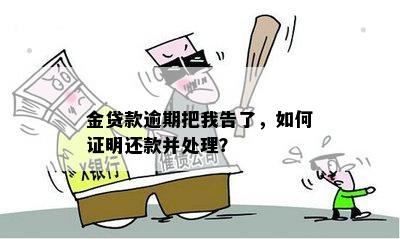 金贷款逾期把我告了，如何证明还款并处理？