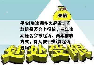 平安i贷逾期多久起诉，还款后是否会上征信，一年逾期是否会被起诉，两年催收方式，有人被平安i贷起诉过吗？