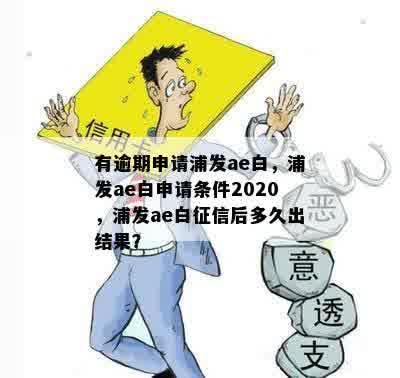 有逾期申请浦发ae白，浦发ae白申请条件2020，浦发ae白征信后多久出结果？