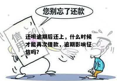 还呗逾期后还上，什么时候才能再次借款，逾期影响征信吗？