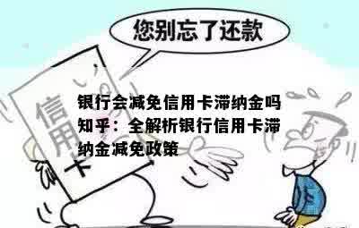 银行会减免信用卡滞纳金吗知乎：全解析银行信用卡滞纳金减免政策