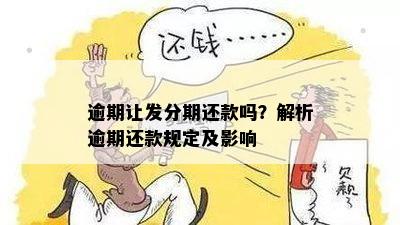 逾期让发分期还款吗？解析逾期还款规定及影响