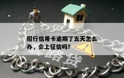 招行信用卡逾期了五天怎么办，会上征信吗？