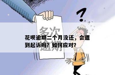 花呗逾期二个月没还，会遭到起诉吗？如何应对？