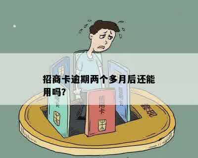 招商卡逾期两个多月后还能用吗？