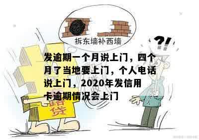 发逾期一个月说上门，四个月了当地要上门，个人电话说上门，2020年发信用卡逾期情况会上门