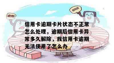 信用卡逾期卡片状态不正常怎么处理，逾期后信用卡异常多久解除，我信用卡逾期无法使用了怎么办