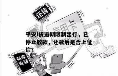 平安i贷逾期限制出行，已停止放款，还款后是否上征信？