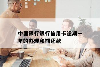 中国银行银行信用卡逾期一年的办理和期还款