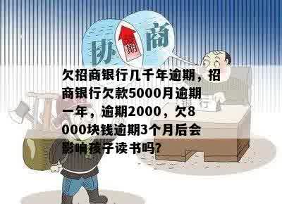 欠招商银行几千年逾期，招商银行欠款5000月逾期一年，逾期2000，欠8000块钱逾期3个月后会影响孩子读书吗？