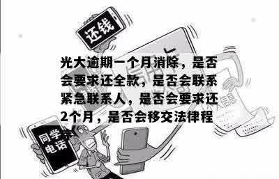 光大逾期一个月消除，是否会要求还全款，是否会联系紧急联系人，是否会要求还2个月，是否会移交法律程序