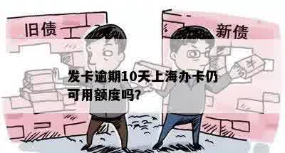 发卡逾期10天上海办卡仍可用额度吗？