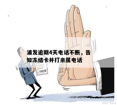 浦发逾期4天电话不断，告知冻结卡并打亲属电话