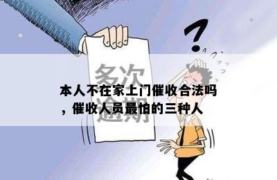 本人不在家上门催收合法吗，催收人员最怕的三种人