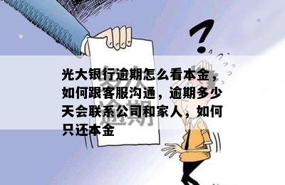 光大银行逾期怎么看本金，如何跟客服沟通，逾期多少天会联系公司和家人，如何只还本金