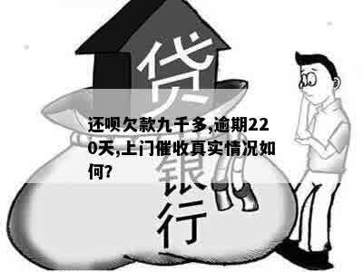 还呗欠款九千多,逾期220天,上门催收真实情况如何？