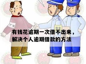 有钱花逾期一次借不出来，解决个人逾期借款的方法