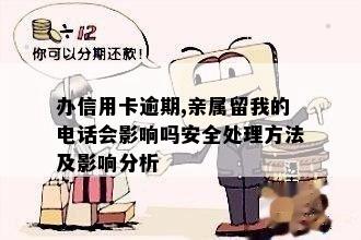 办信用卡逾期,亲属留我的电话会影响吗安全处理方法及影响分析