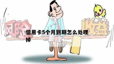 信用卡5个月到期怎么处理掉