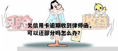 欠信用卡逾期收到律师函，可以还部分吗怎么办？