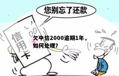 欠中信2000逾期1年，如何处理？