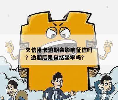 欠信用卡逾期会影响征信吗？逾期后果包括坐牢吗？