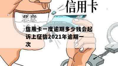 信用卡一度逾期多少钱会起诉上征信2021年逾期一次